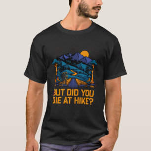 But Did You Die at Hike  Hiking Humor Hiker Wildli T-Shirt