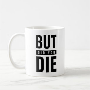 But Did You Die Coffee Mug