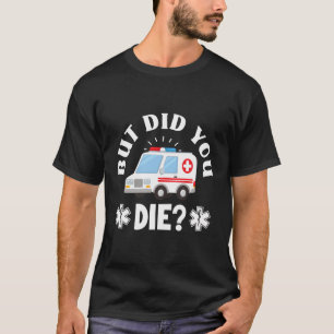 But Did You Die Emergency Paramedic Emt Funny Para T-Shirt