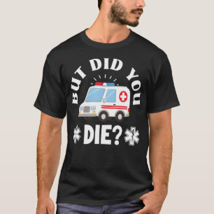 But Did You Die Emergency Paramedic EMT Funny Para T-Shirt