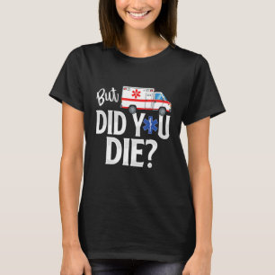 But Did You Die EMT AMR Emergency Paramedic T-Shirt