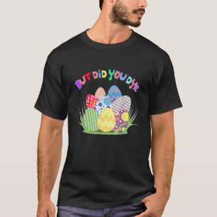 But Did You Die Funny Easter Egg Dye Happy Easter T-Shirt