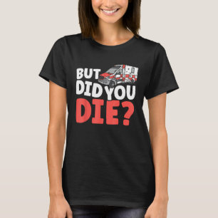 But Did You Die Funny EMT EMS Paramedic Ambulance T-Shirt