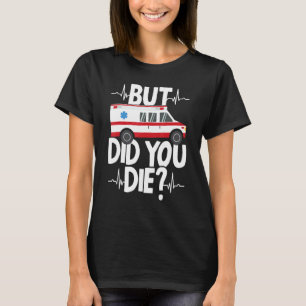 But Did You Die Funny EMT EMS Paramedic Ambulance T-Shirt