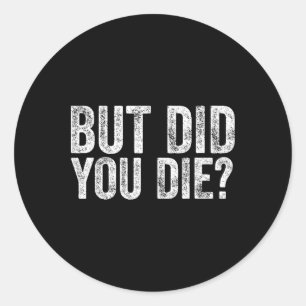 But Did You Die Funny Gym Fitness Workout Classic Round Sticker