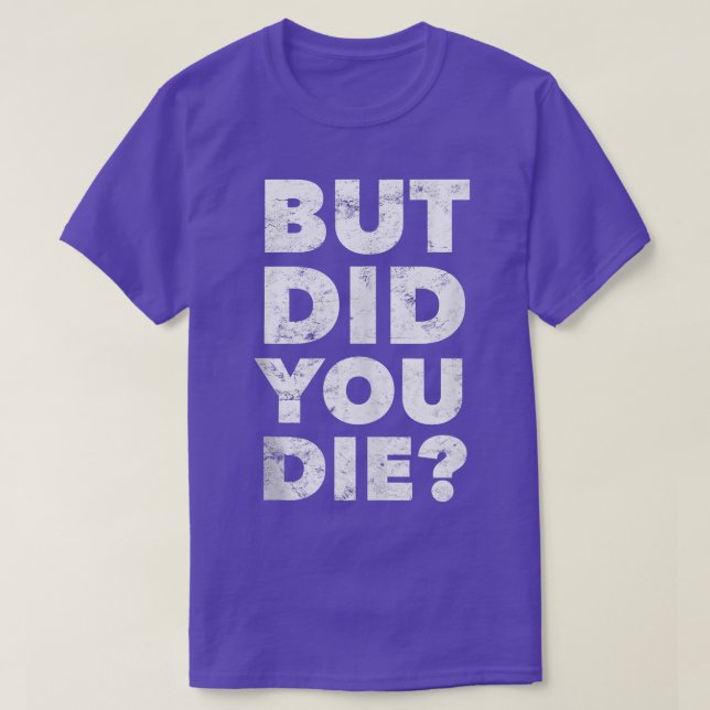But Did You Die Funny Gym Workout Motivational Tra T-Shirt (Design Front)