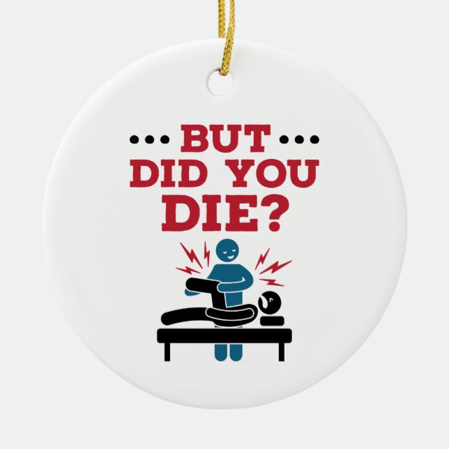 But Did You Die Funny Physical Therapy PT Ceramic Ornament (Front)