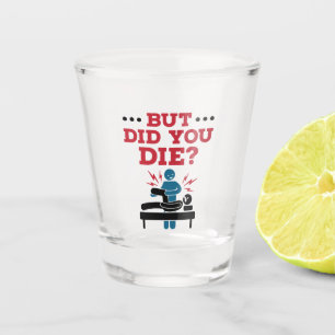 But Did You Die Funny Physical Therapy PT Shot Glass