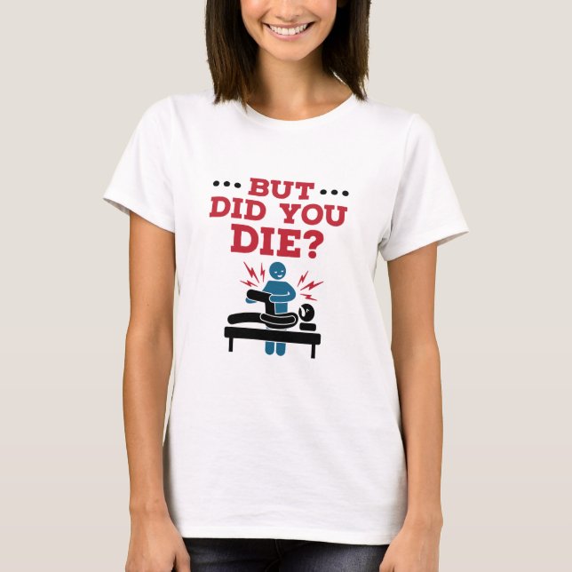 But Did You Die Funny Physical Therapy PT T-Shirt (Front)