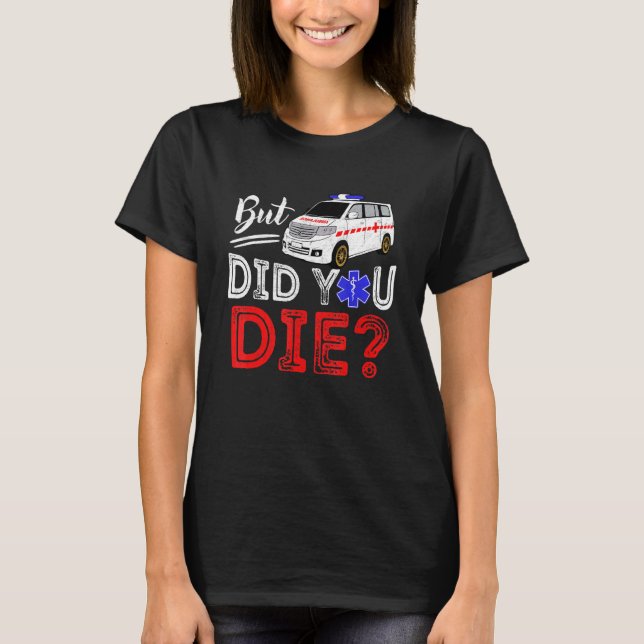 But Did You Die Funny Retro EMT Paramedic Medic Em T-Shirt (Front)