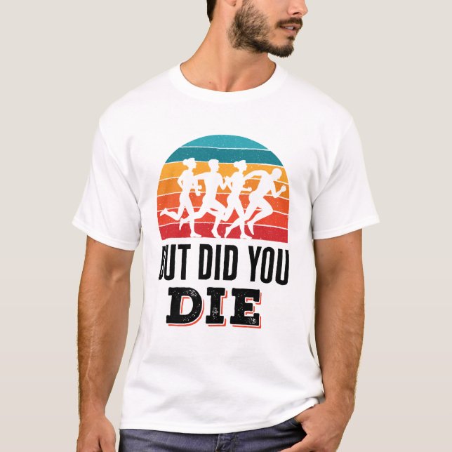 But Did You Die Funny Running Marathon Runner T-Shirt (Front)