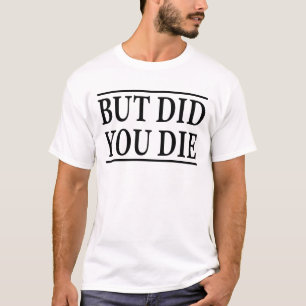 But Did you Die - Funny Workout Shirt, Workout T-Shirt
