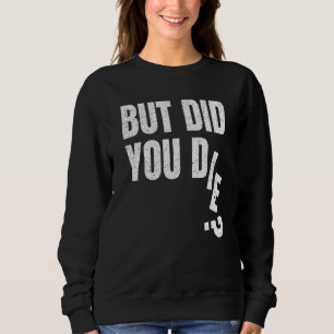 But Did You Die Gym Fitness Training Workout Hango Sweatshirt