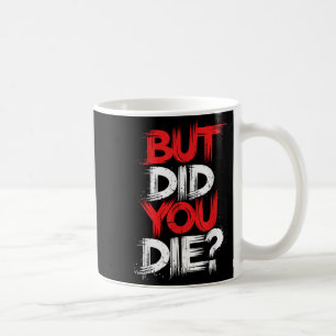 But Did You Die Gym Motivation Workout  Coffee Mug
