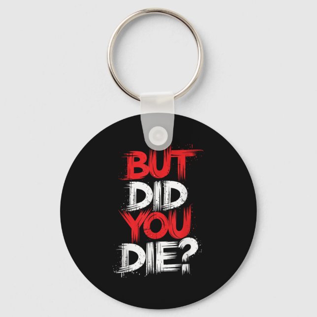 But Did You Die Gym Motivation Workout  Key Ring (Front)