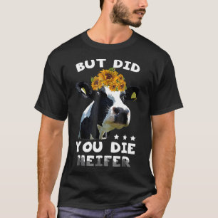 But Did You Die Heifer Farmer Cow S T-Shirt