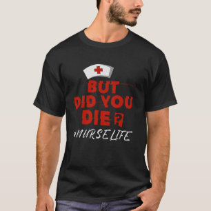 But Did You Die ICU Registered Nurse Nurse Did Yo T-Shirt