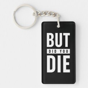 But Did You Die Key Ring