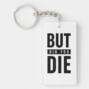 But Did You Die Key Ring