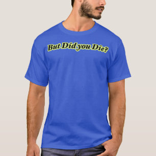 But Did You Die Long T-Shirt
