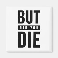 But Did You Die