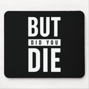 But Did You Die Mouse Pad