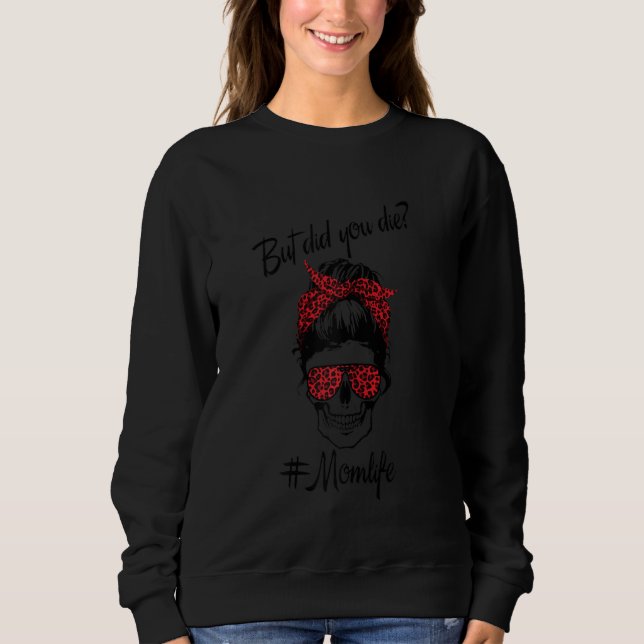 But Did You Die Mum Life Skull Lady Funny Mother D Sweatshirt (Front)