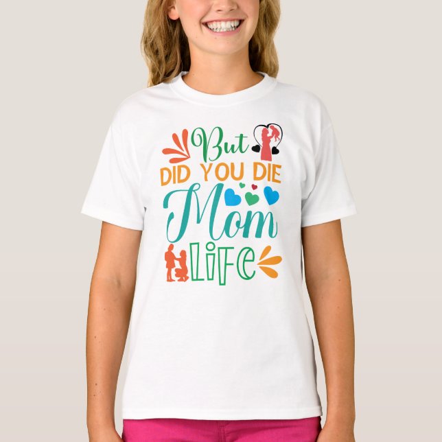 But Did You Die Mum Life T-Shirt (Front)
