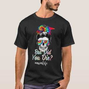 But Did You Die Mum Life Tie Dye Messy Bun Mothers T-Shirt