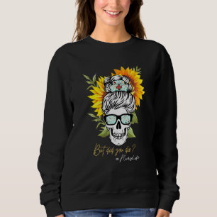 But Did You Die Nurse Life Sugar Skull With Nursin Sweatshirt