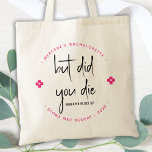 But Did You Die Personalised Hangover Relief Kit Tote Bag<br><div class="desc">But Did You Die ? Hangover Relief Kit ! These fun bachelorette favour tote bag are perfect to make your own hangover recovery kits for your guests, essential if you plan on having a girls weekend away. Visit our collection for bachelorette favours, wedding favours, and hangover kit favours and wedding...</div>