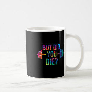But Did You Die Sarcastic Quote Funny Workout Gym  Coffee Mug