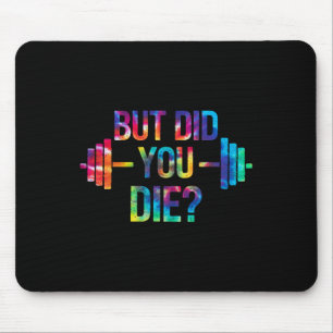 But Did You Die Sarcastic Quote Funny Workout Gym Mouse Pad
