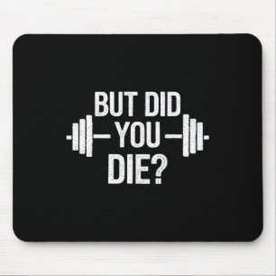 But Did You Die Sarcastic Quote Funny Workout Gym Mouse Pad