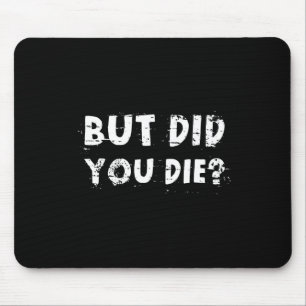 But Did You Die Sarcastic Quote Funny Workout Gym Mouse Pad