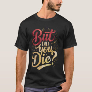 But Did You Die Sarcastic Vintage Funny Workout Gy T-Shirt