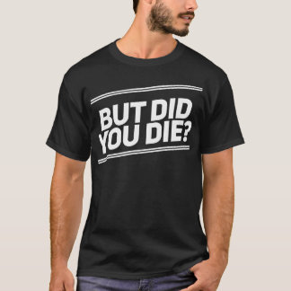 But Did You Die Shirt Funny Workout Fitness Gym