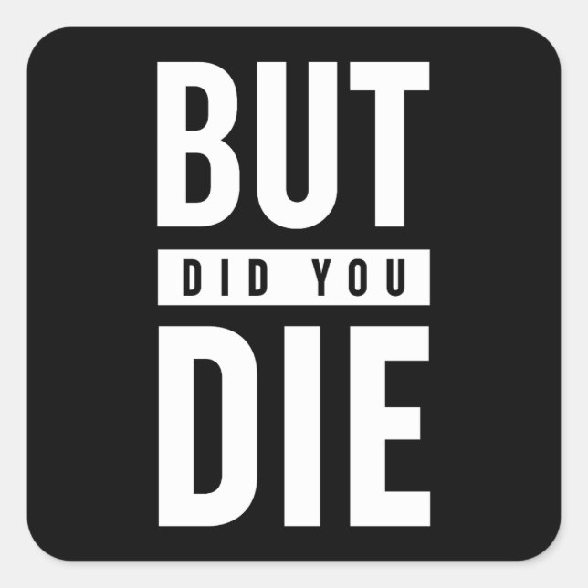 But Did You Die Square Sticker (Front)