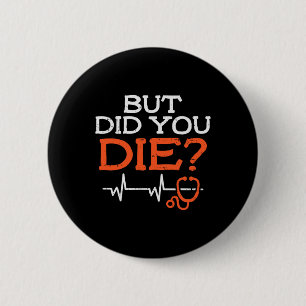But Did You Die Stethoscope Funny Er Landd Nurse N 6 Cm Round Badge