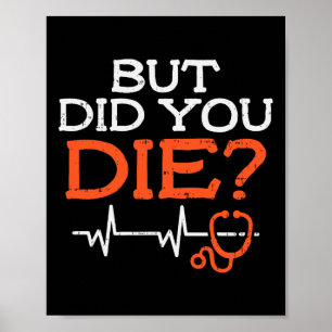 But Did You Die Stethoscope Funny Er Landd Nurse N Poster