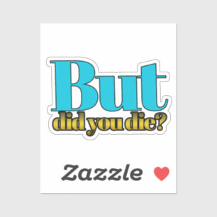But, did you die? sticker