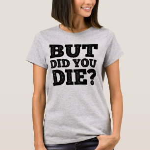BUT DID YOU DIE? T-Shirt
