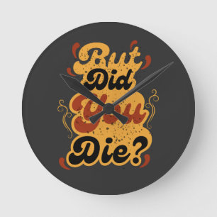 But Did You Die? Vintage Retro Quote Design Round Clock