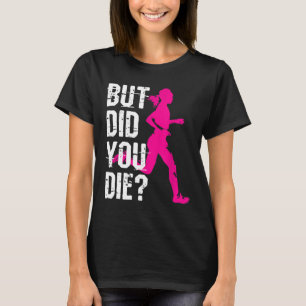 But Did You Die Women Running Runner Run Workout F T-Shirt