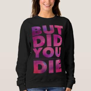 But Did You Die Womens Workout Excercise Gym Yoga Sweatshirt