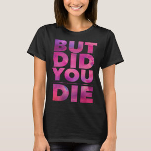 But Did You Die Womens Workout Excercise Gym Yoga T-Shirt