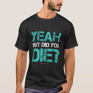 But Did You Die Workout Gym T-Shirt