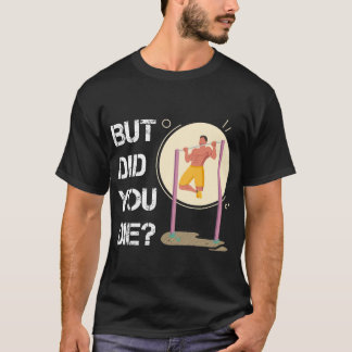 But did you die? workout motivation T-Shirt