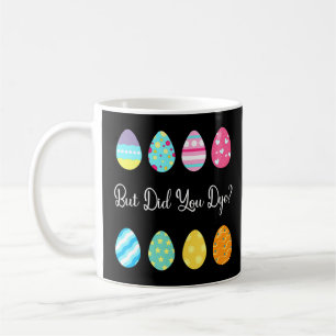 But Did You Dye Cute Easter Egg  Coffee Mug