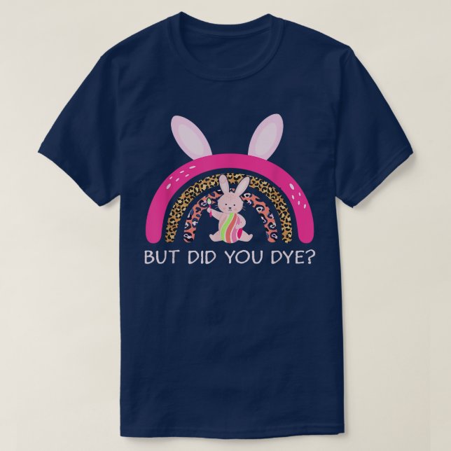 But Did You Dye Easter Bunny Dye Egg Rainbow  T-Shirt (Design Front)